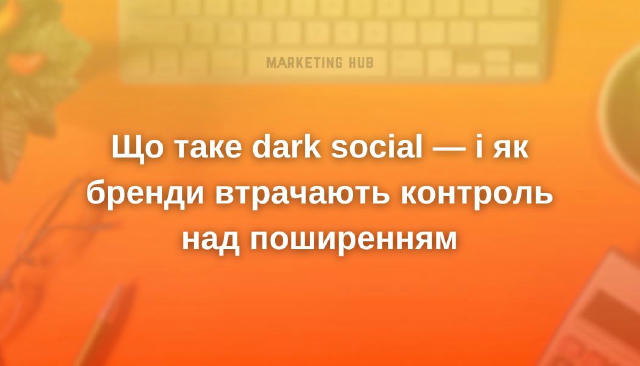 Що таке dark social — і як бренди втрачають контроль над поширенням #трендиmarketinghub Ти вкладаєш у рекламу, оптимізуєш під