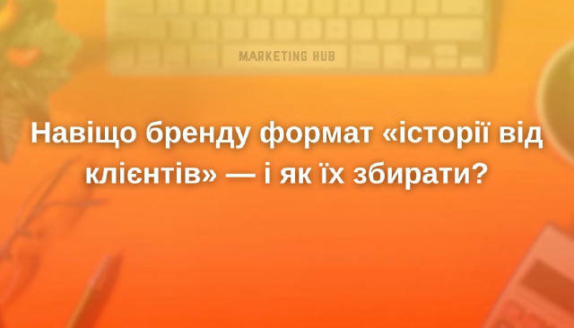 Навіщо бренду формат «історії від клієнтів» — і як їх збирати? #порадиmarketinghub Сторітелінг від клієнтів = соціальний дока