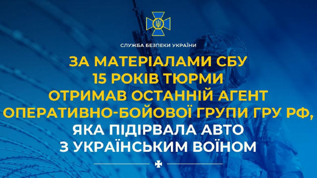 За матеріалами СБУ 15 років тюрми отримав останній агент оперативно-бойової групи гру рф, яка підірвала авто з українським во